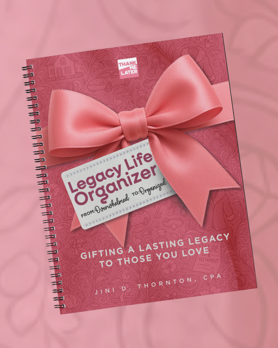 Legacy Life Organizer: From Overwhelmed To Organized, Gifting A Lasting Legacy To Those You Love
