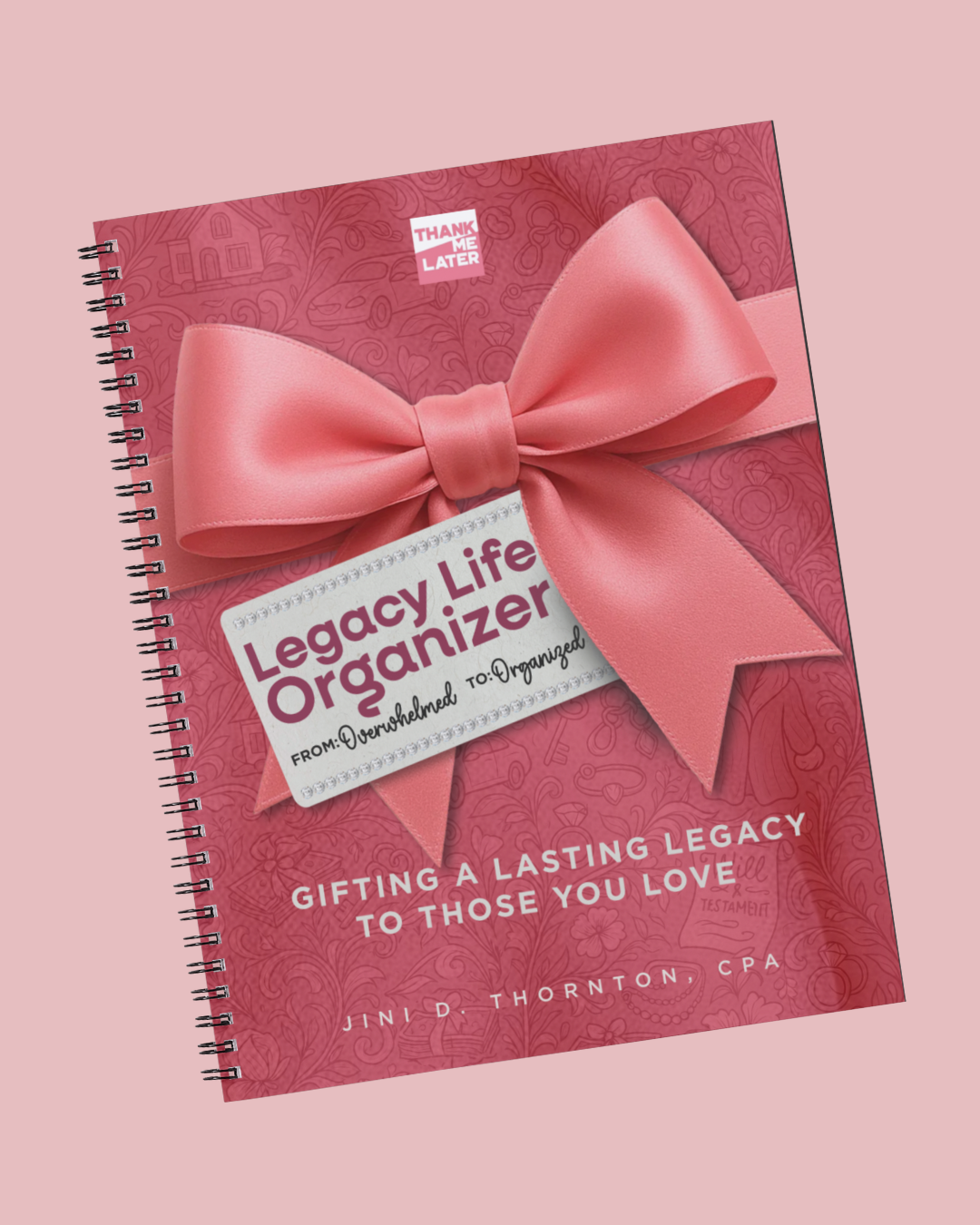 Legacy Life Organizer: From Overwhelmed To Organized, Gifting A Lasting Legacy To Those You Love